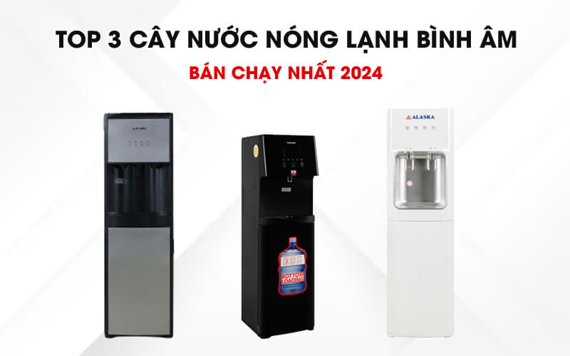 Top 3 cây nước nóng lạnh bình âm bán chạy nhất 2024