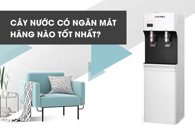 Cây nước nóng lạnh có ngăn mát hãng nào tốt nhất?